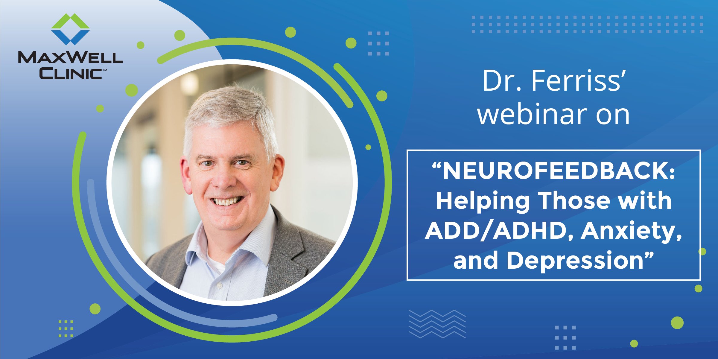 Neurofeedback: Helping Those with ADD/ADHD, Anxiety, and Depression David Ferriss, M.D.